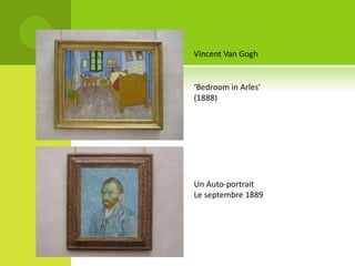Vincent Van Gogh
‘Bedroom in Arles’
(1888)
Un Auto-portrait
Le septembre 1889
 