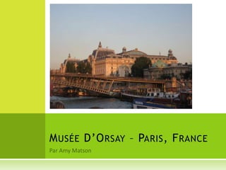 MUSÉE D’ORSAY – PARIS, FRANCE
 