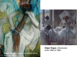 Edgar Degas, Femme se coiffant entre 
1887 et 1890
Edgar Degas, Danseuses
entre 1884 et 1885
 