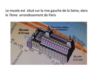 Le musée est situé sur la rive gauche de la Seine, dans
le 7ème arrondissement de Paris
 