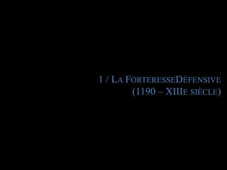 1 / La ForteresseDéfensive(1190 – XIIIe siècle)