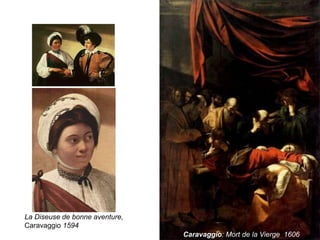 Caravaggio: Mort de la Vierge 1606
La Diseuse de bonne aventure,
Caravaggio 1594
 