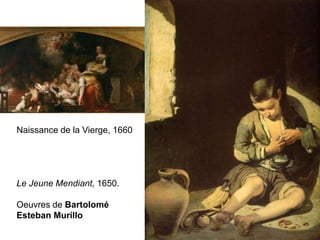 Naissance de la Vierge, 1660
Le Jeune Mendiant, 1650.
Oeuvres de Bartolomé
Esteban Murillo
 
