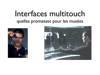 Interfaces multitouch
quelles promesses pour les musées
 