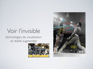 Voir l’invisible
technologies de visualisation
    et réalité augmentée
 