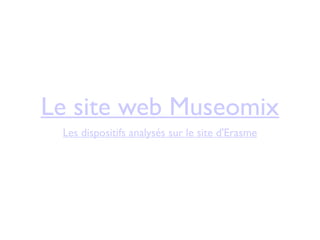 Le site web Museomix
 Les dispositifs analysés sur le site d'Erasme
 