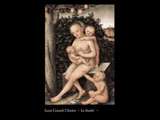 Lucas Cranach l’Ancien « La charité  »  
 