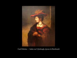 Carel Fabritius « Saskia van Uylenburgh, épouse de Rembrandt  
 