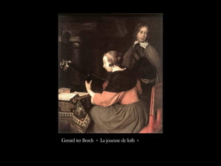 Gerard ter Borch « La joueuse de luth »  
 