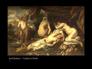 Jacob Jordaens « Cupidon et Psyché
 »  
 