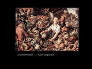 Joachim Beuckelaer « Le marché aux primeurs  »  
 