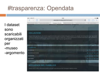 #trasparenza: Opendata 
I dataset 
sono 
scaricabili 
organizzati 
per 
-museo 
-argomento 
 