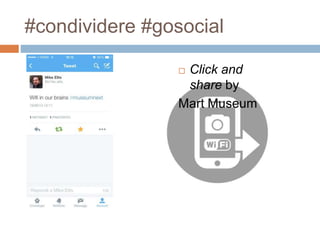 #condividere #gosocial 
 Click and 
share by 
Mart Museum 
 