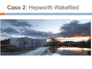 Caso 2: Hepworth Wakefiled 
 