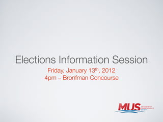 Elections Information Session
       Friday, January 13th, 2012
      4pm – Bronfman Concourse
 