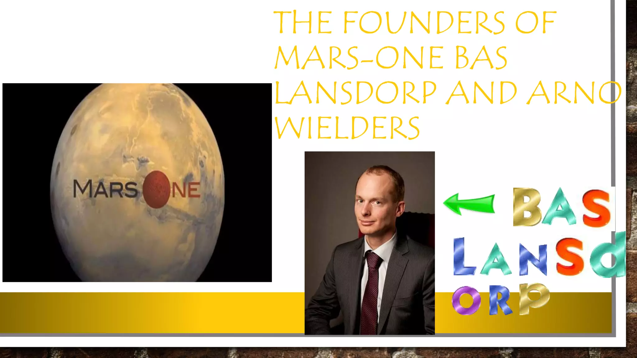 THE FOUNDERS OF
MARS-ONE BAS
LANSDORP AND ARNO
WIELDERS