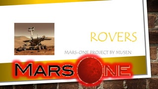 ROVERS
MARS-ONE PROJECT BY MUSEN
 