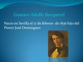 Gustavo Adolfo Becquerel
Nacio en Sevilla el 17 de febrero de 1836 hijo del
Pintor José Dominguez
 