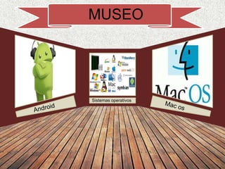 Sistemas operativos
MUSEO
 
