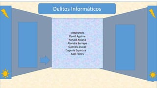 Integrantes
David Aguirre
Ronald Aldana
Alondra Borrayo
Gabriela Ducas
Eugenia Espinoza
Axel Flores
Delitos Informáticos
 
