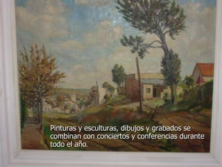 Pinturas y esculturas, dibujos y grabados se combinan con conciertos y conferencias durante todo el año . 