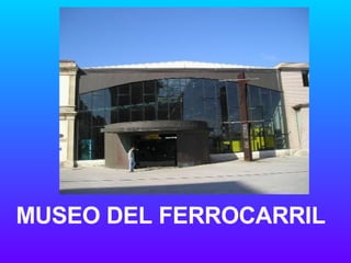 MUSEO DEL FERROCARRIL 