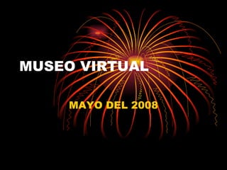 MUSEO VIRTUAL MAYO DEL 2008 