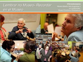 Lembrar no Museo- Recordar
en el Museo

PROGRAMAS
Museo Abierto: tres programas y
un compromiso.
Museo Etnolóxico-Ribadadavia

 