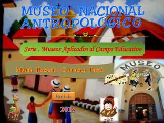 Bolivia
Serie . Museos Aplicados al Campo Educativo
 