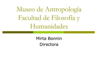 Museo de Antropología
Facultad de Filosofía y
Humanidades
Mirta Bonnin
Directora
 
