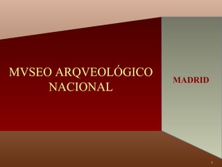 MVSEO ARQVEOLÓGICO NACIONAL MADRID 