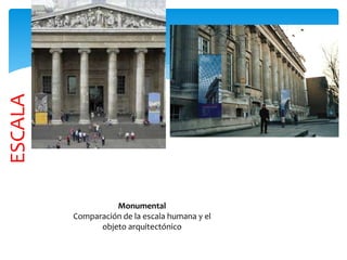 ESCALA
Monumental
Comparación de la escala humana y el
objeto arquitectónico
 