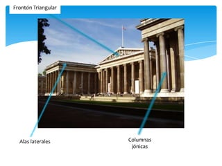 Alas laterales
Frontón Triangular
Columnas
Columnas
jónicas
 