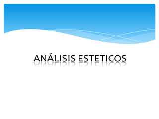 ESTÉTICAANÁLISIS ESTETICOS
 