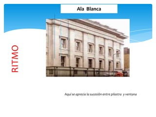 RITMO
Aquí se aprecia la sucesión entre pilastra y ventana
Ala Blanca
 