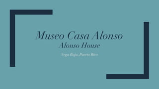 Museo Casa Alonso
Alonso House
Vega Baja, Puerto Rico
 