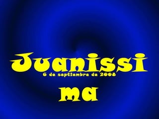 Juanissima 6 de septiembre de 2008