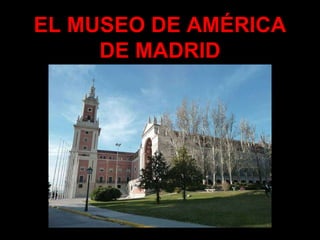 EL MUSEO DE AMÉRICA DE MADRID 