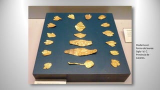 Diadema en
forma de laurea.
Siglo I d. C.
Provincia de
Cáceres.
 