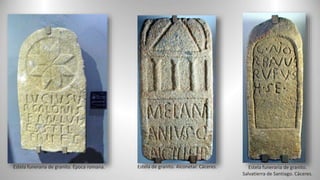 Estela de granito. Alconetar. Cáceres. Estela funeraria de granito.
Salvatierra de Santiago. Cáceres.
Estela funeraria de granito. Época romana.
 