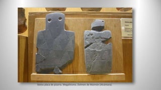 Ídolos placa de pizarra. Megalitismo. Dolmen de Maimón (Alcántara).
 
