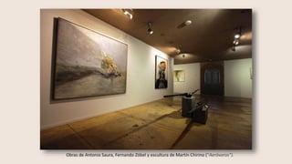 Obras de Antonio Saura, Fernando Zóbel y escultura de Martín Chirino (“Aeróvoros”).
 