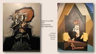 Linda de
Chamonix.
Eduardo
Arroyo.
Esther en su sillón.
1967.
Antonio Saura.
Óleo sobre lienzo.
 