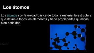 Los átomos
Los átomos son la unidad básica de toda la materia, la estructura
que define a todos los elementos y tiene propiedades químicas
bien definidas.
anaiz gonzalez(18)
 