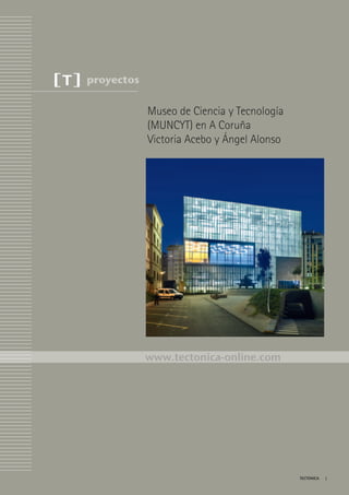 1
tectOnica
Museo de Ciencia y Tecnología
(MUNCYT) en A Coruña
Victoria Acebo y Ángel Alonso
www.tectonica-online.com
proyectos
 