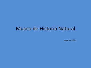Museo de Historia Natural
Jonathan Díaz

 