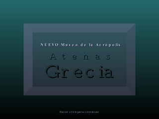 Grecia A  t  e  n  a  s NUEVO Museo de la Acrópolis Hacer click para continuar 