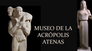 MUSEO DE LA
ACRÓPOLIS
ATENAS
 