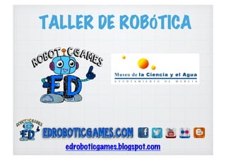 TALLER DE ROBÓTICA
edroboticgames.blogspot.com
 
