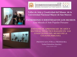 Taller de Arte y Creatividad del Museo de la
 Universidad Nacional Mayor de San Marcos

PATRIMONIO E IDENTIDAD EN LOS MUSE...